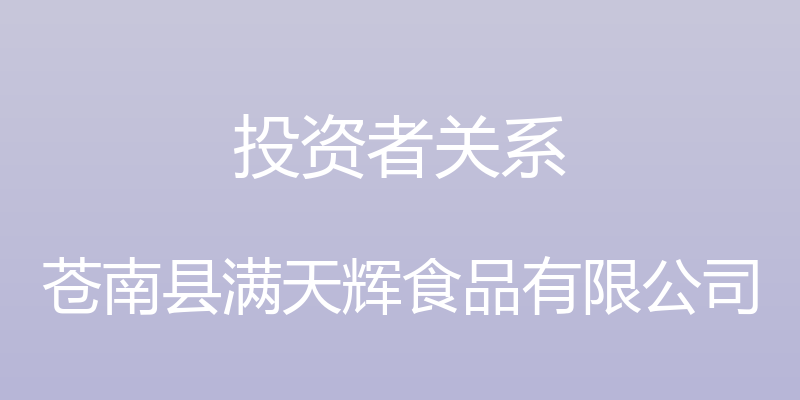 投资者关系 - 苍南县满天辉食品有限公司